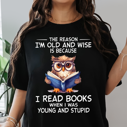 The Reason I'm Old And Wise Is Because I Read Books When I Was Young And Stupid Book Lovers Gift TSB364