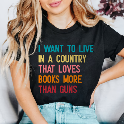 I Want To Live In A Country That Loves Books More Than Guns Book Lovers Gift TSB332