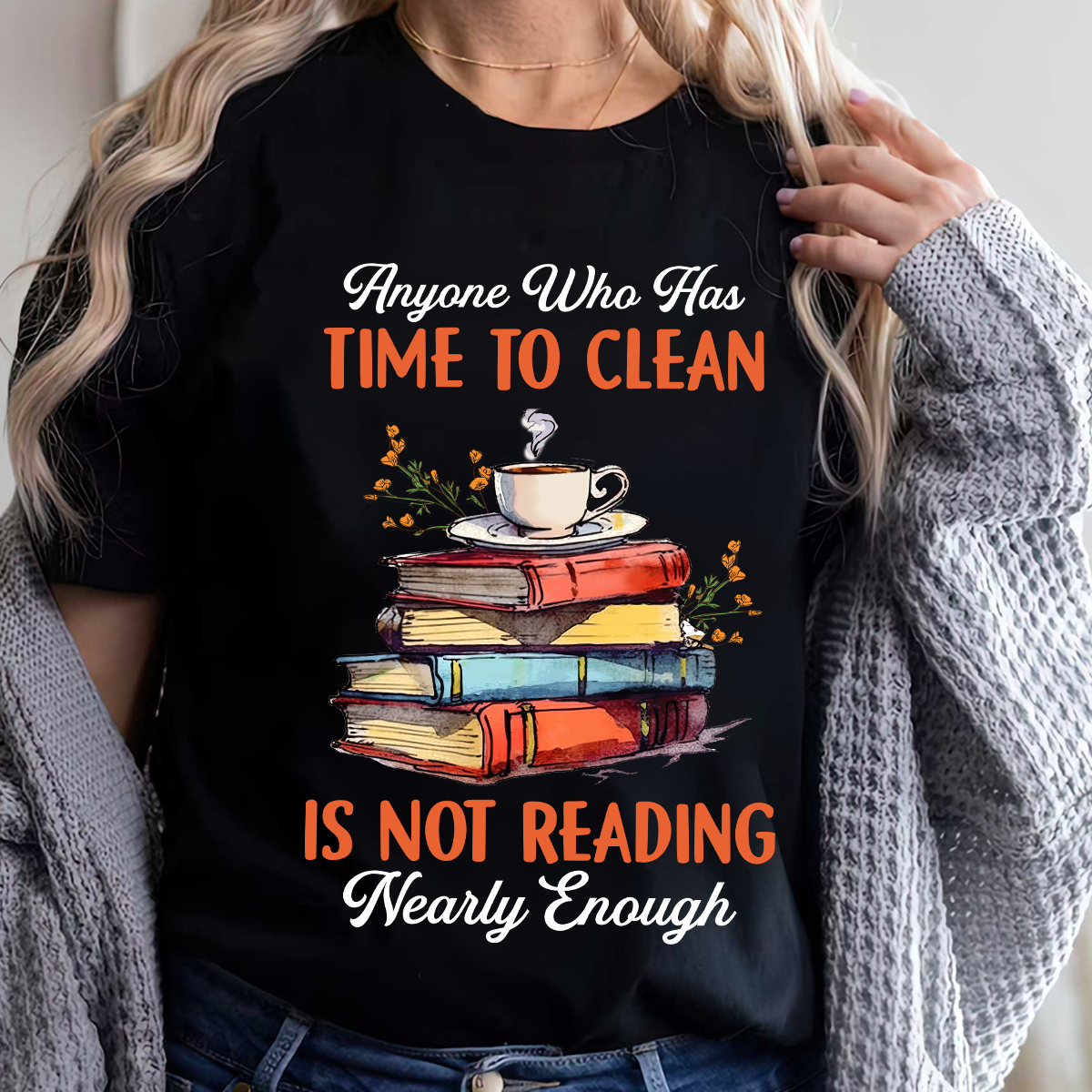 Anyone Who Has Time To Clean Is Not Reading Nearly Enough Book Lovers Gift TSB312