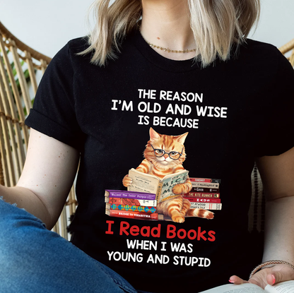 The Reason I'm Old And Wise Is Because I Read Books When I Was Young And Stupid Book Lovers Gift TSB292