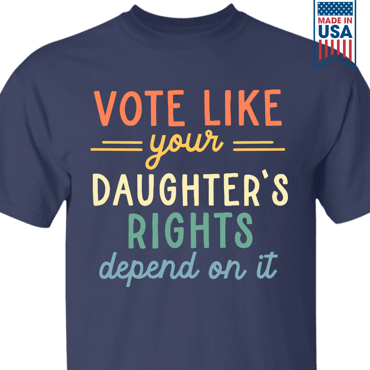 Vote Like Your Daughter's Rights Depend On It T-shirt TSB404