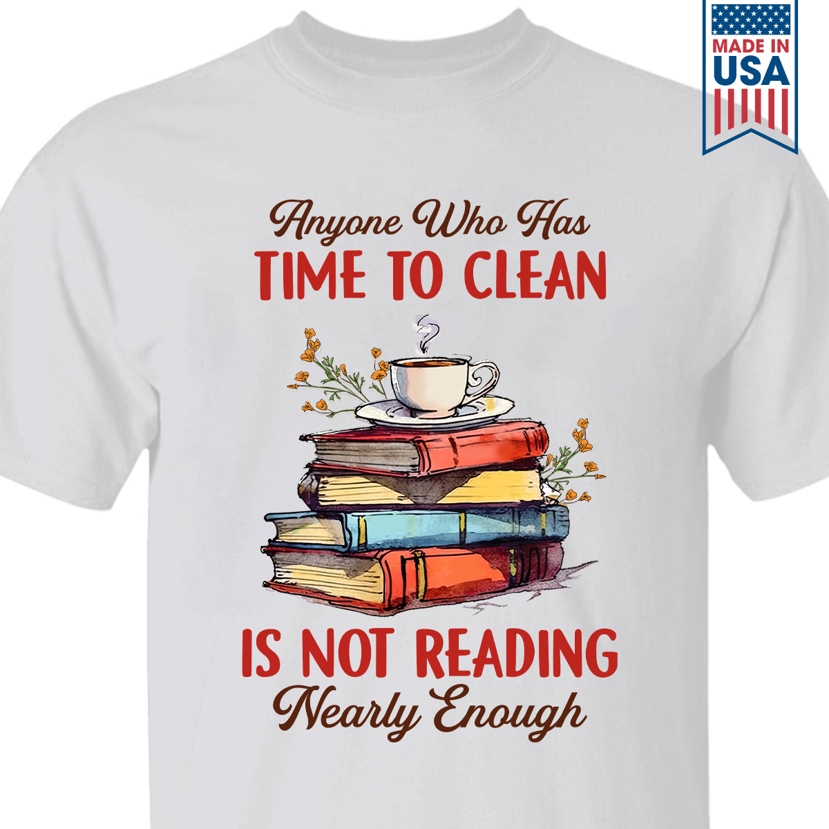 Anyone Who Has Time To Clean Is Not Reading Nearly Enough Book Lovers Gift TSW311