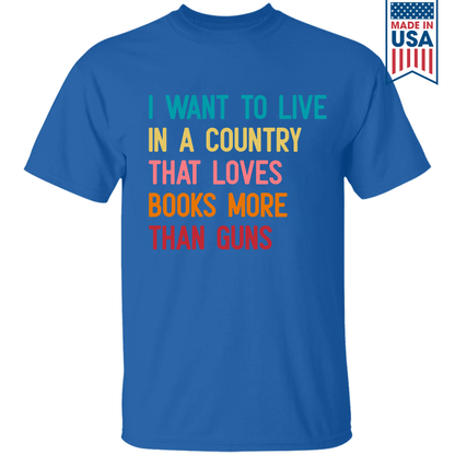 I Want To Live In A Country That Loves Books More Than Guns Book Lovers Gift TSB332