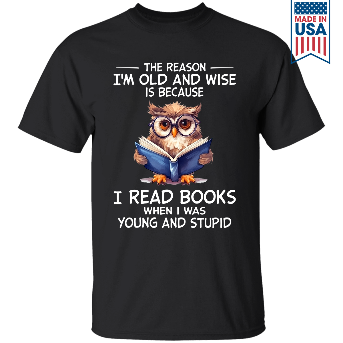 The Reason I'm Old And Wise Is Because I Read Books When I Was Young And Stupid Book Lovers Gift TSB364