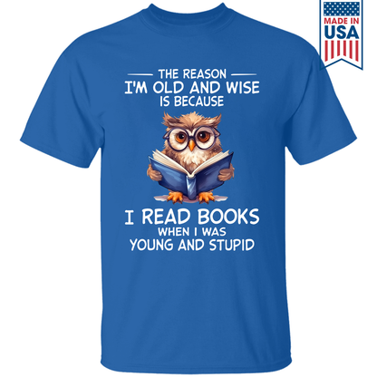 The Reason I'm Old And Wise Is Because I Read Books When I Was Young And Stupid Book Lovers Gift TSB364