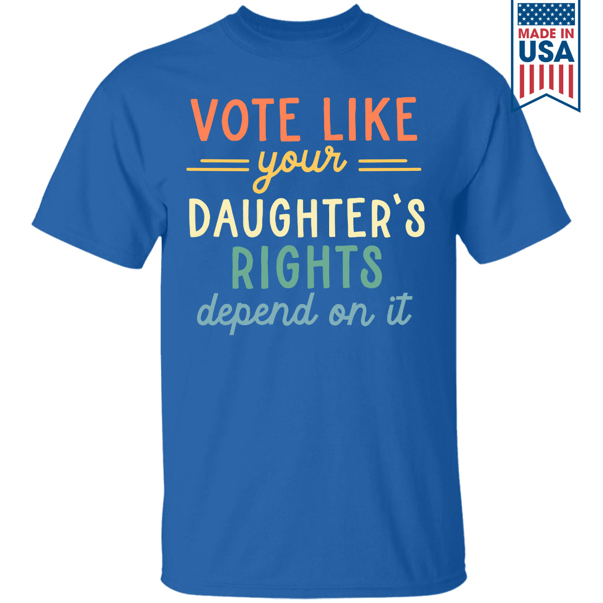 Vote Like Your Daughter's Rights Depend On It T-shirt TSB404