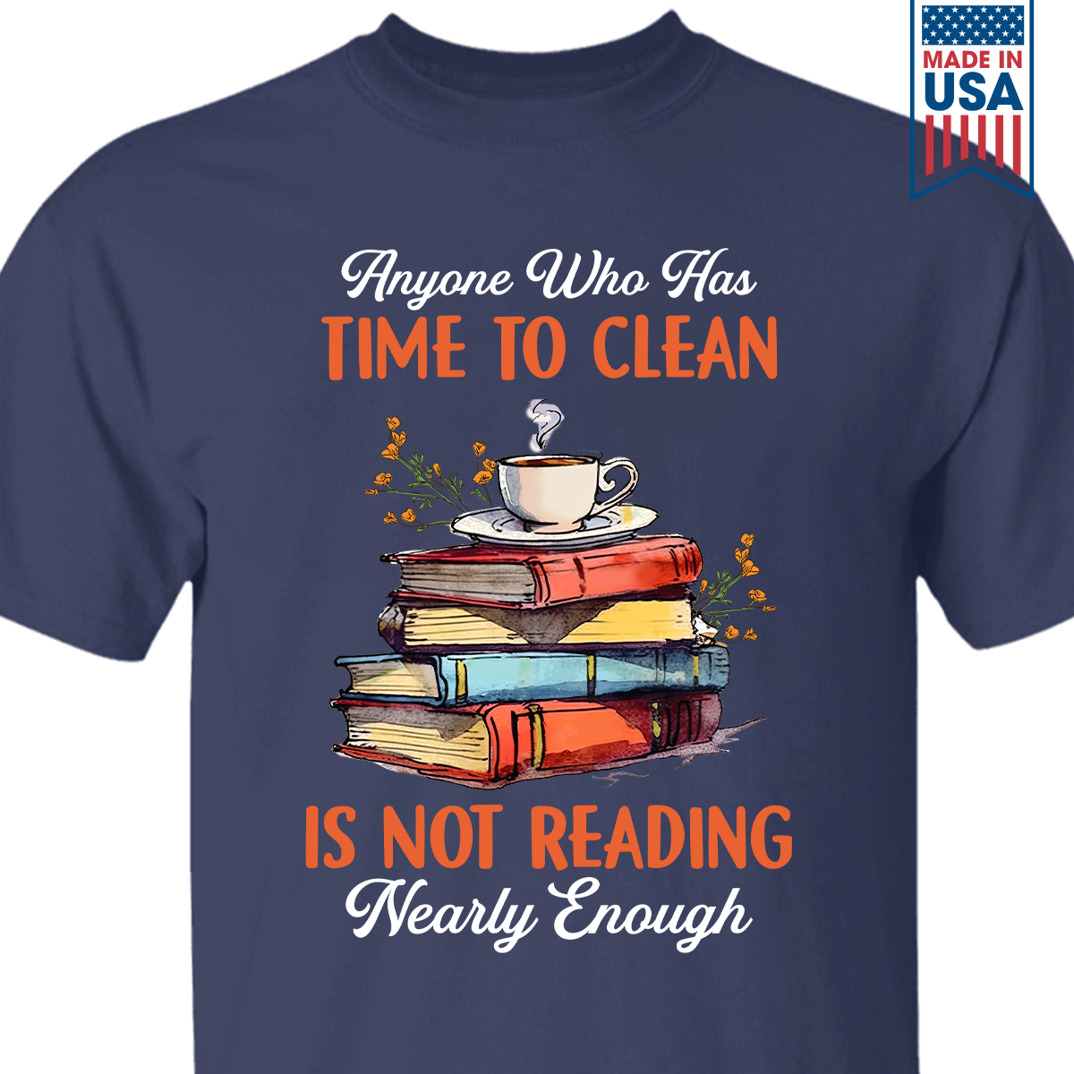 Anyone Who Has Time To Clean Is Not Reading Nearly Enough Book Lovers Gift TSB312