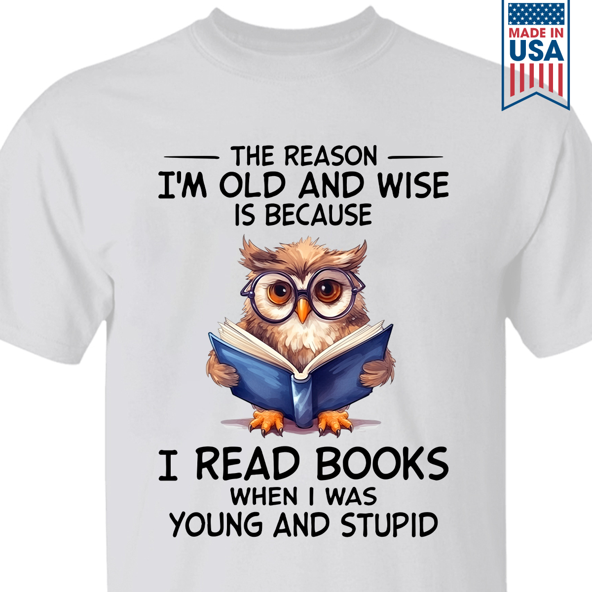 The Reason I'm Old And Wise Is Because I Read Books When I Was Young And Stupid Book Lovers Gift TSW363