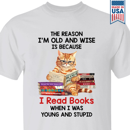 The Reason I'm Old And Wise Is Because I Read Books When I Was Young And Stupid Book Lovers Gift TSW291