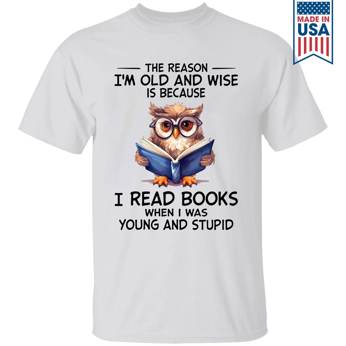 The Reason I'm Old And Wise Is Because I Read Books When I Was Young And Stupid Book Lovers Gift TSW363