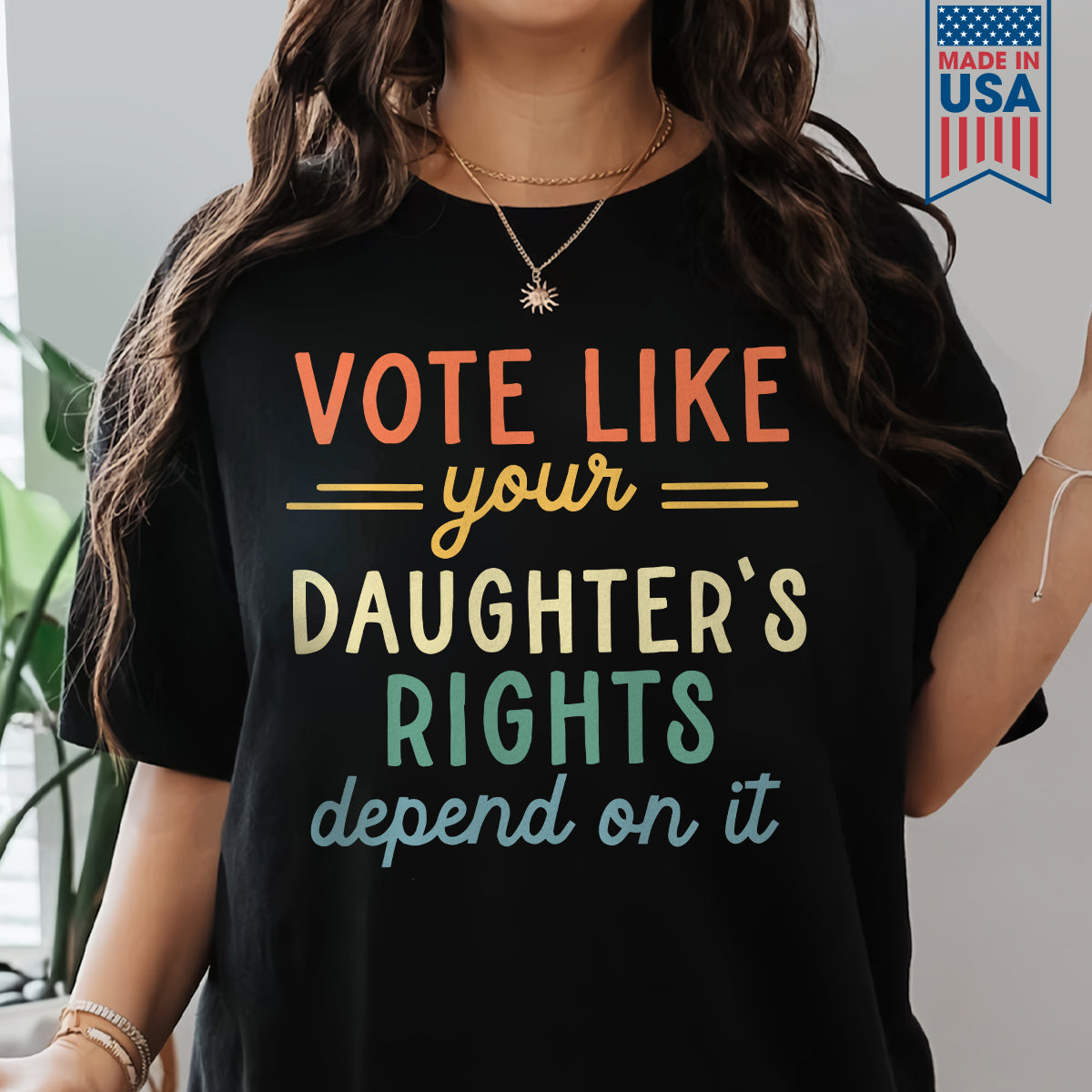 Vote Like Your Daughter's Rights Depend On It T-shirt TSB404