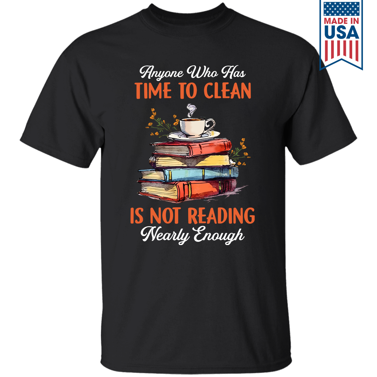 Anyone Who Has Time To Clean Is Not Reading Nearly Enough Book Lovers Gift TSB312