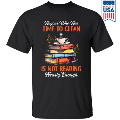 Anyone Who Has Time To Clean Is Not Reading Nearly Enough Book Lovers Gift TSB312