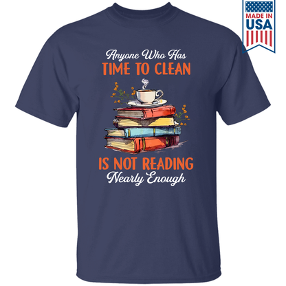 Anyone Who Has Time To Clean Is Not Reading Nearly Enough Book Lovers Gift TSB312