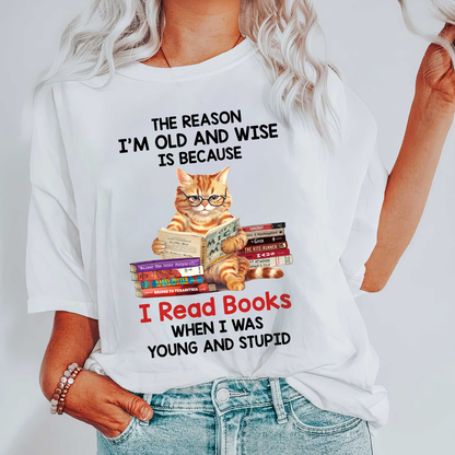 The Reason I'm Old And Wise Is Because I Read Books When I Was Young And Stupid Book Lovers Gift TSW291