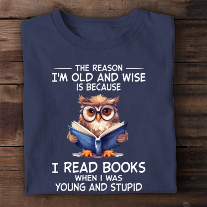 The Reason I'm Old And Wise Is Because I Read Books When I Was Young And Stupid Book Lovers Gift TSB364