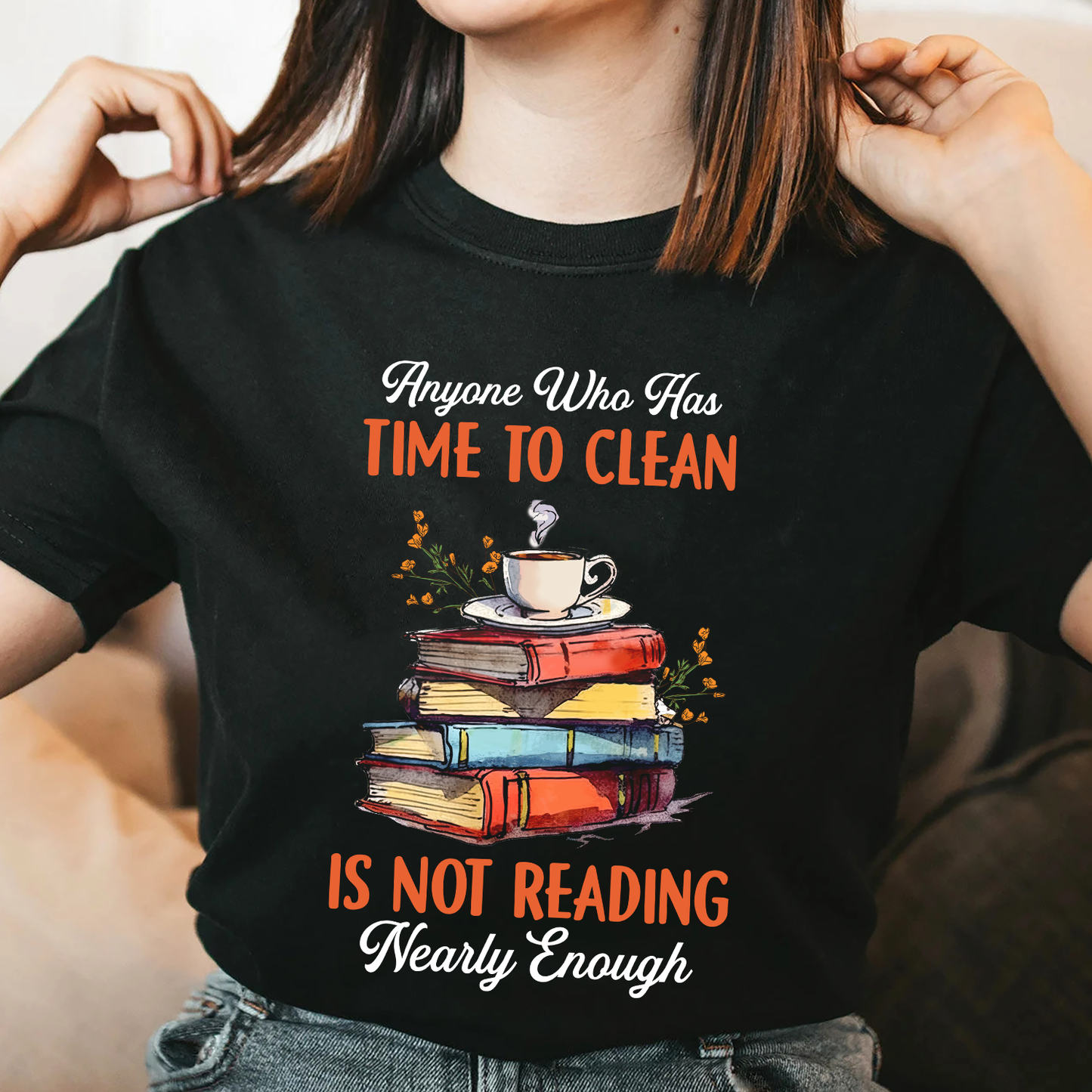 Anyone Who Has Time To Clean Is Not Reading Nearly Enough Book Lovers Gift TSB312