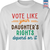 Vote Like Your Daughter's Rights Depend On It Long Sleeve Shirt LSW403