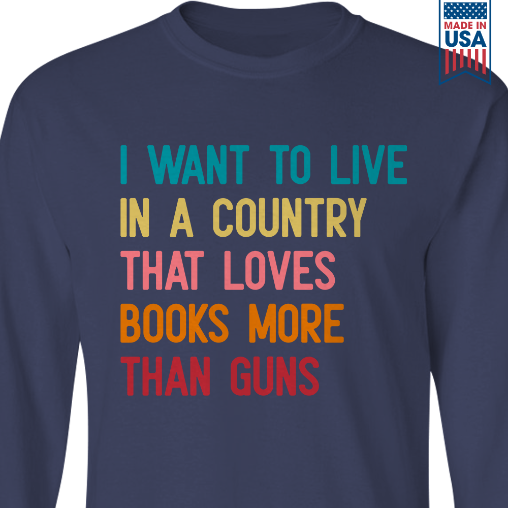 I Want To Live In A Country That Loves Books More Than Guns Book Lovers Gift LSB332