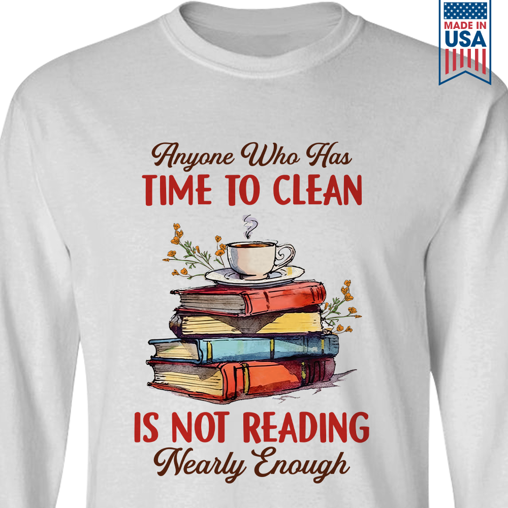 Anyone Who Has Time To Clean Is Not Reading Nearly Enough Book Lovers Gift LSW311