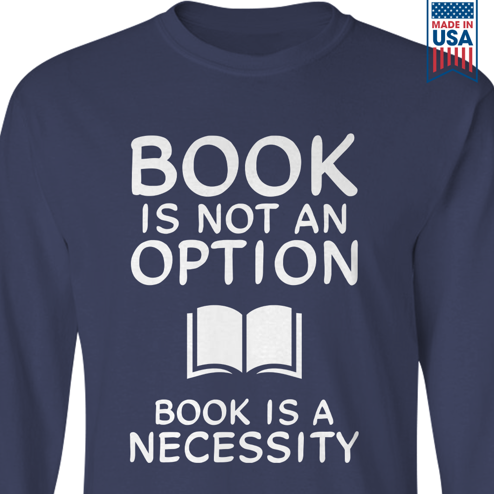 Book Is Not An Option, Book Is A Necessity Book Lovers Gift LSB338