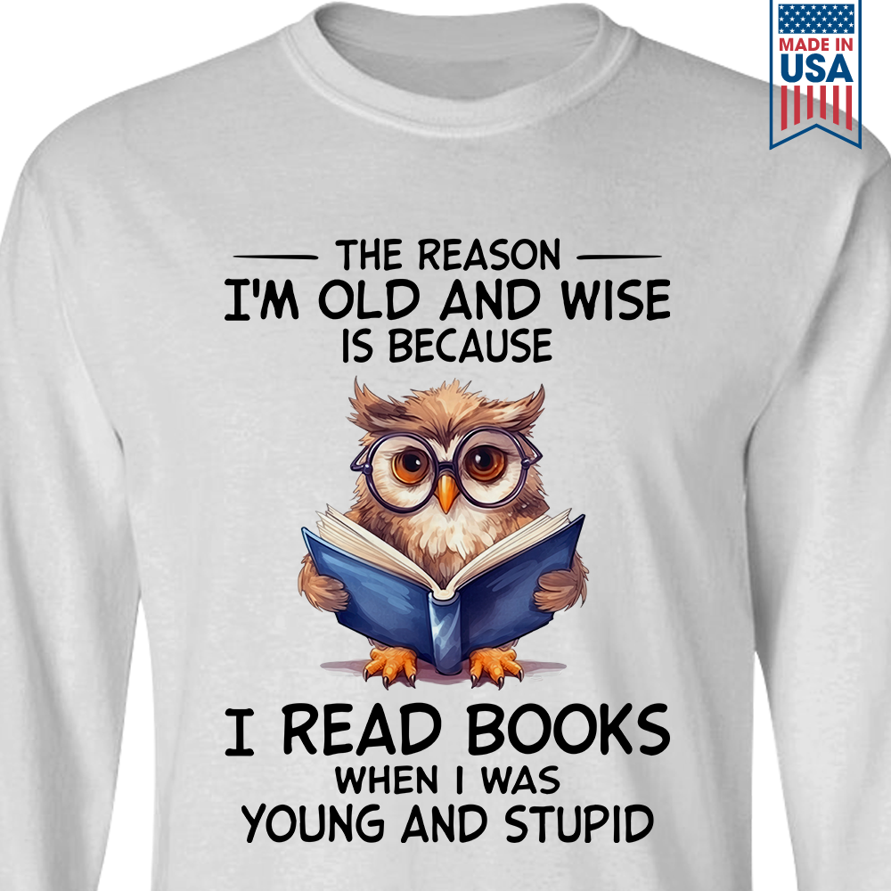 The Reason I'm Old And Wise Is Because I Read Books When I Was Young And Stupid Book Lovers Gift LSW363