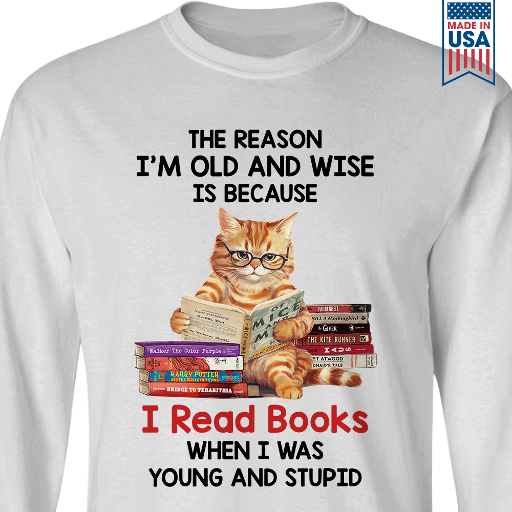 The Reason I'm Old And Wise Is Because I Read Books When I Was Young And Stupid Book Lovers Gift LSW291