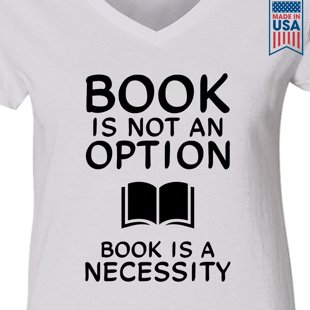 Book Is Not An Option, Book Is A Necessity Book Lovers Gift Women's V-neck T-shirt TSVW337