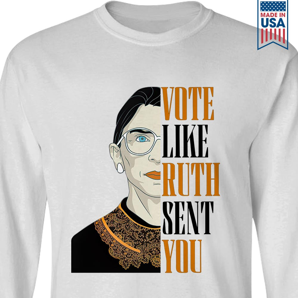 Vote Like Ruth Sent You Long Sleeve Shirt LSW397