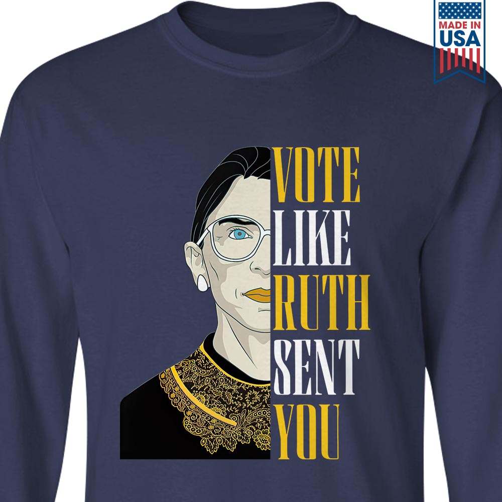 Vote Like Ruth Sent You Long Sleeve Shirt LSB398