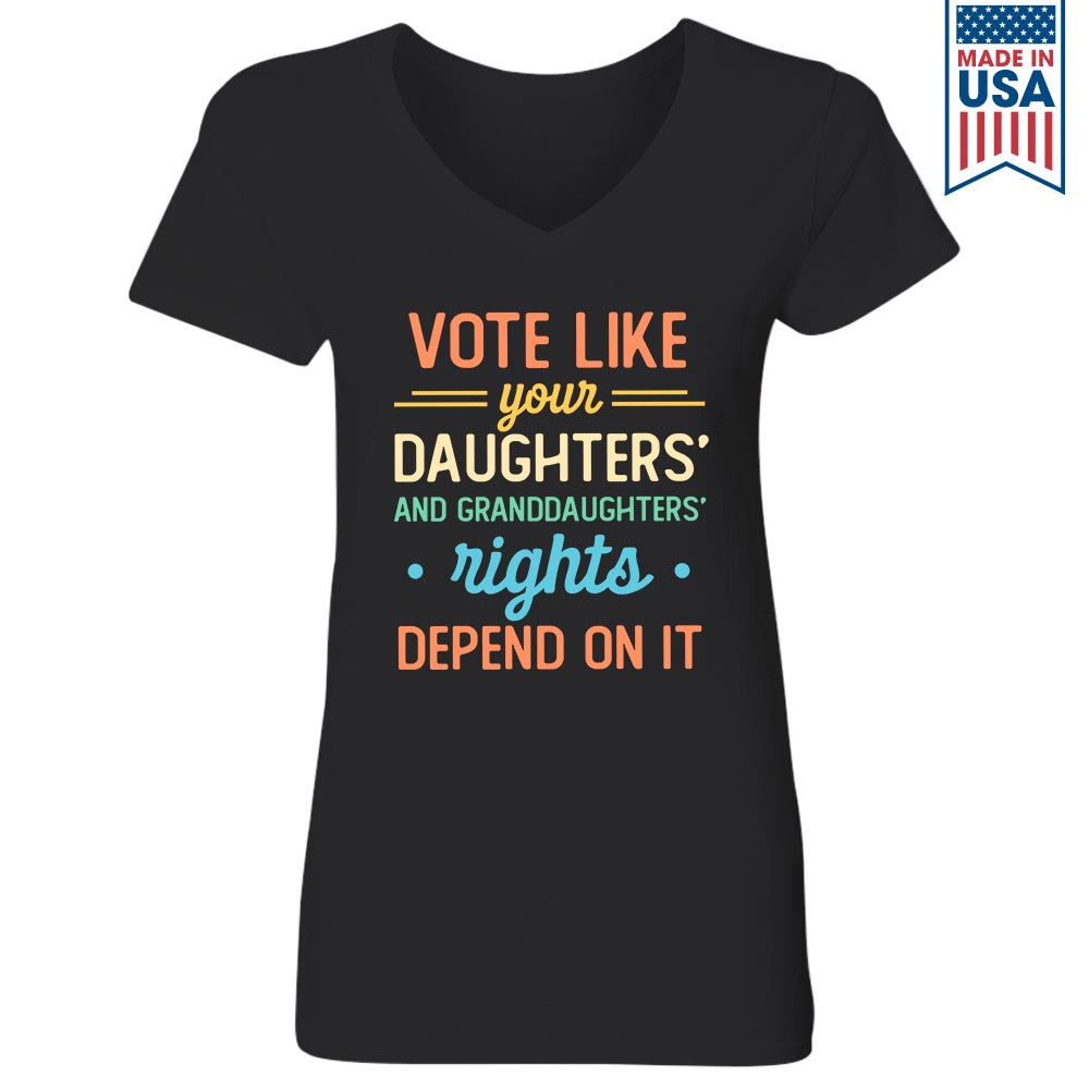 Vote Like Your Daughter And Granddaughter's Rights Depend On It Women's V-neck T-shirt TSVB406