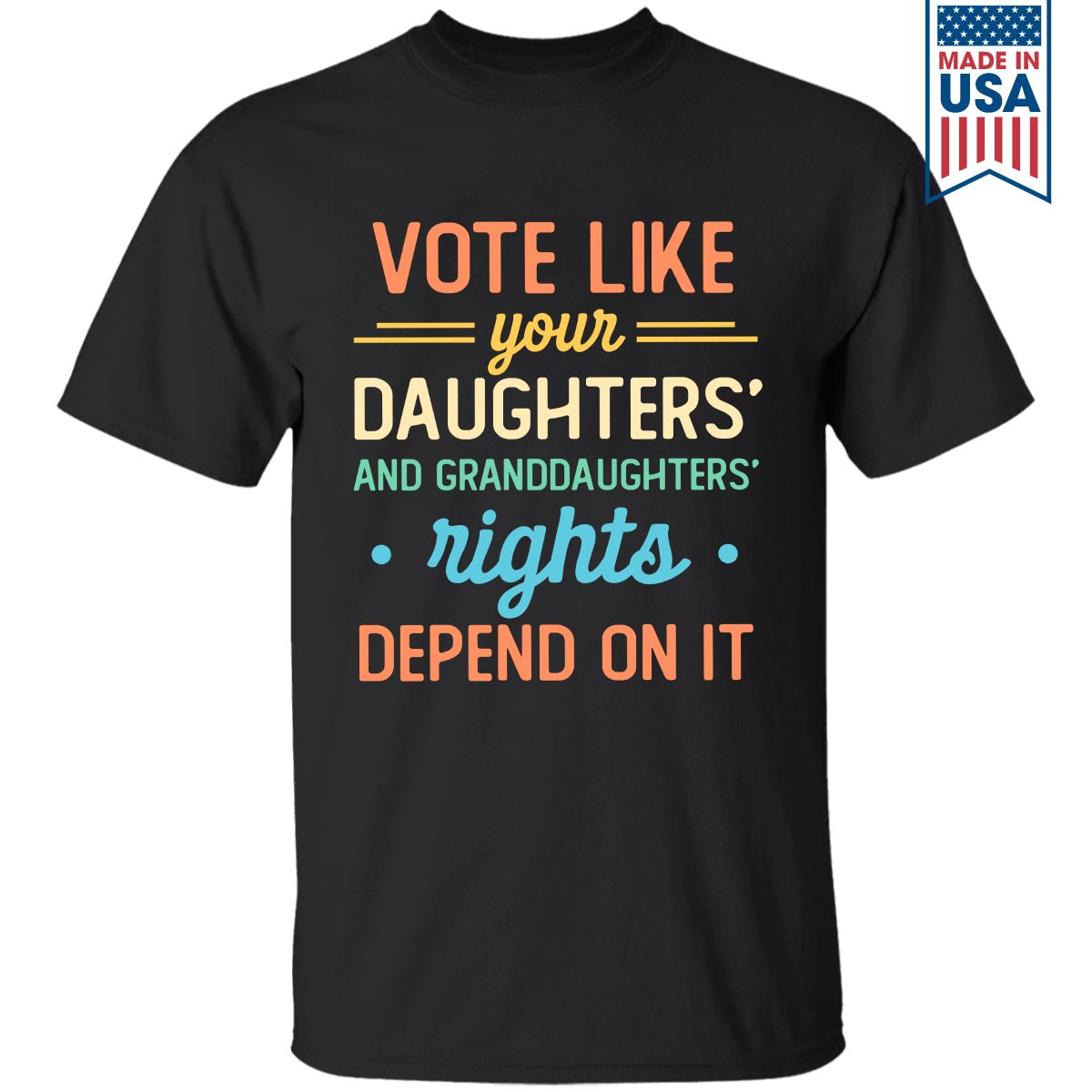 Vote Like Your Daughter And Granddaughter's Rights Depend On It T-shirt TSB406