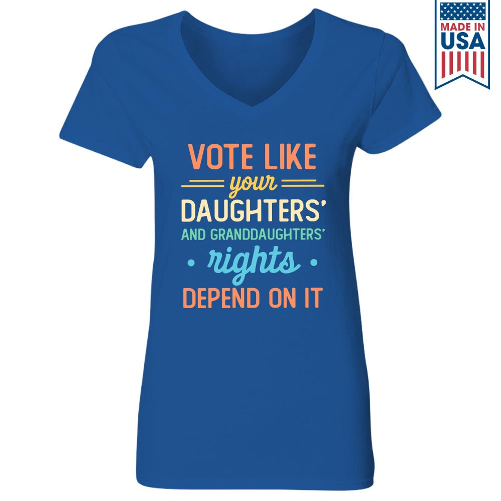 Vote Like Your Daughter And Granddaughter's Rights Depend On It Women's V-neck T-shirt TSVB406