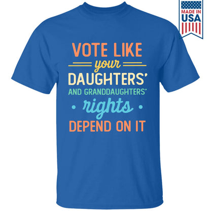 Vote Like Your Daughter And Granddaughter's Rights Depend On It T-shirt TSB406