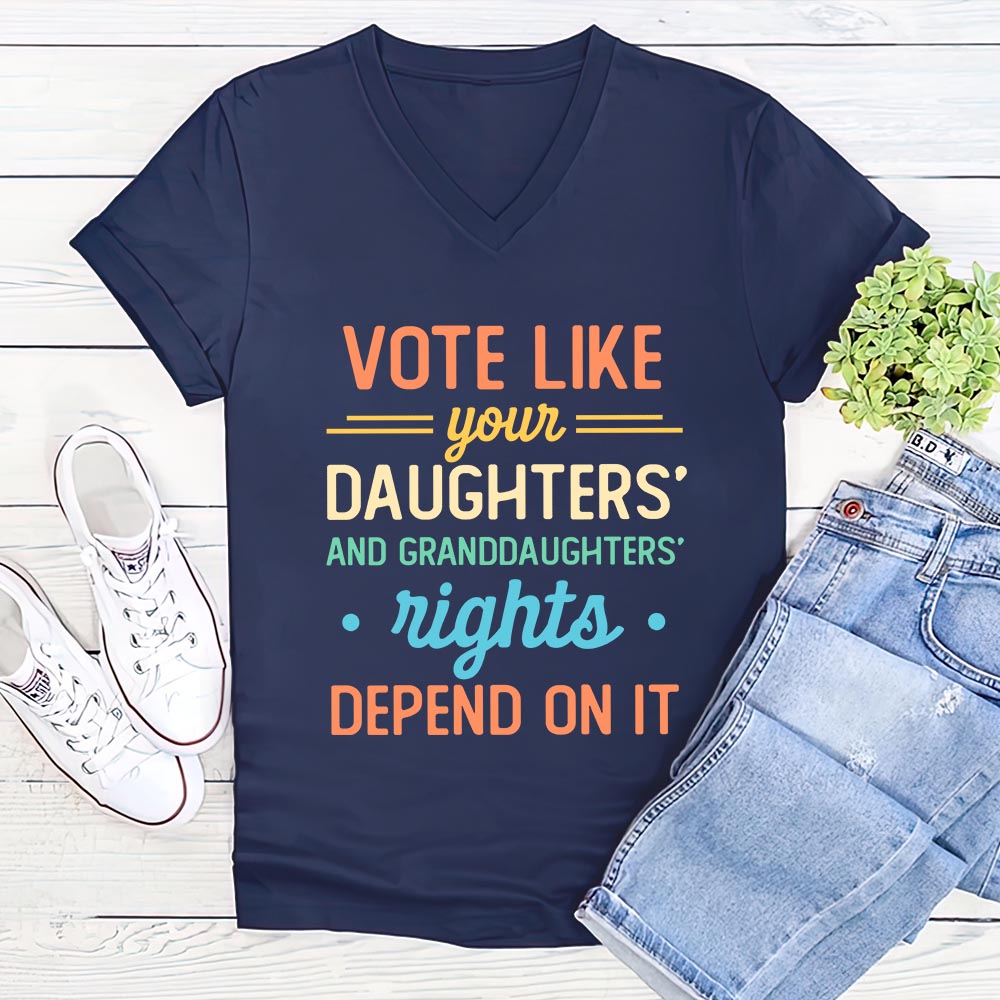 Vote Like Your Daughter And Granddaughter's Rights Depend On It Women's V-neck T-shirt TSVB406