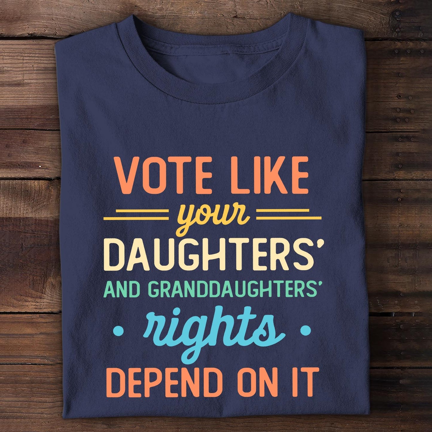 Vote Like Your Daughter And Granddaughter's Rights Depend On It T-shirt TSB406