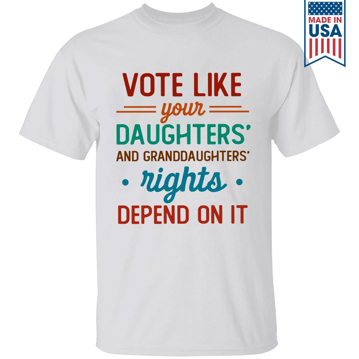 Vote Like Your Daughter And Granddaughter's Rights Depend On It T-shirt TSW405