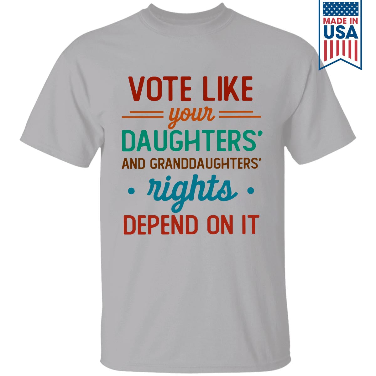 Vote Like Your Daughter And Granddaughter's Rights Depend On It T-shirt TSW405