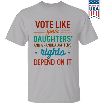 Vote Like Your Daughter And Granddaughter's Rights Depend On It T-shirt TSW405