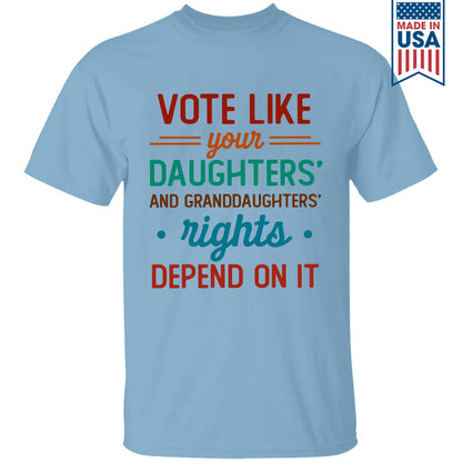 Vote Like Your Daughter And Granddaughter's Rights Depend On It T-shirt TSW405