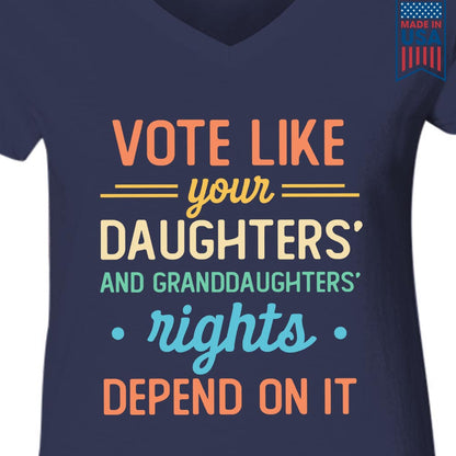 Vote Like Your Daughter And Granddaughter's Rights Depend On It Women's V-neck T-shirt TSVB406