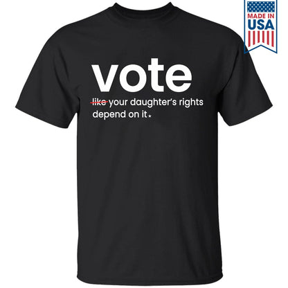 Vote Like Your Daughter's Rights Depend On It T-shirt TSB410