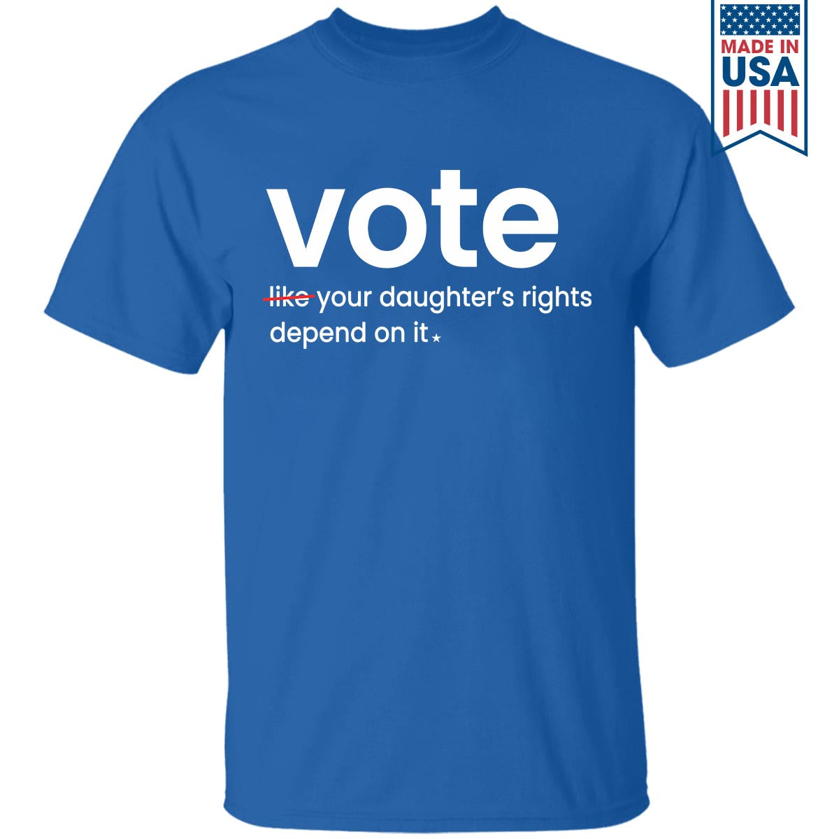 Vote Like Your Daughter's Rights Depend On It T-shirt TSB410