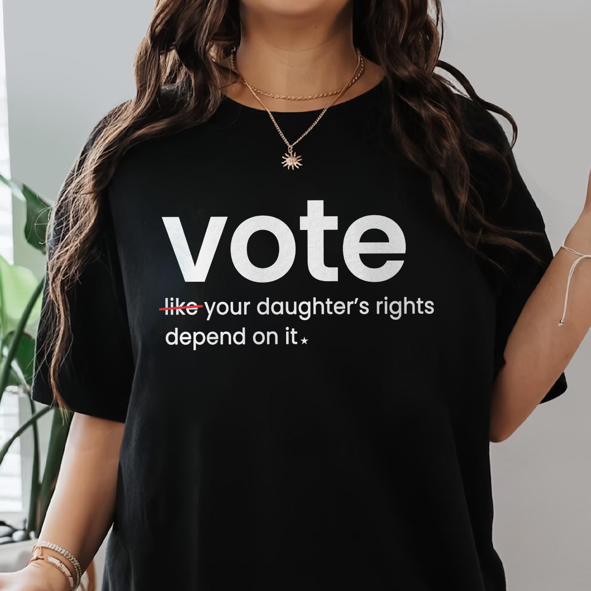 Vote Like Your Daughter's Rights Depend On It T-shirt TSB410