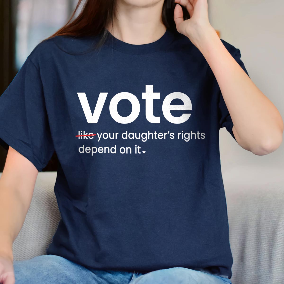 Vote Like Your Daughter's Rights Depend On It T-shirt TSB410