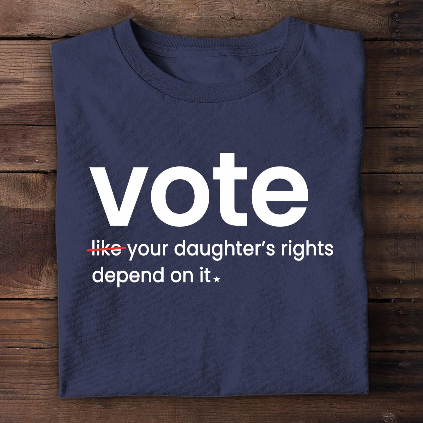 Vote Like Your Daughter's Rights Depend On It T-shirt TSB410