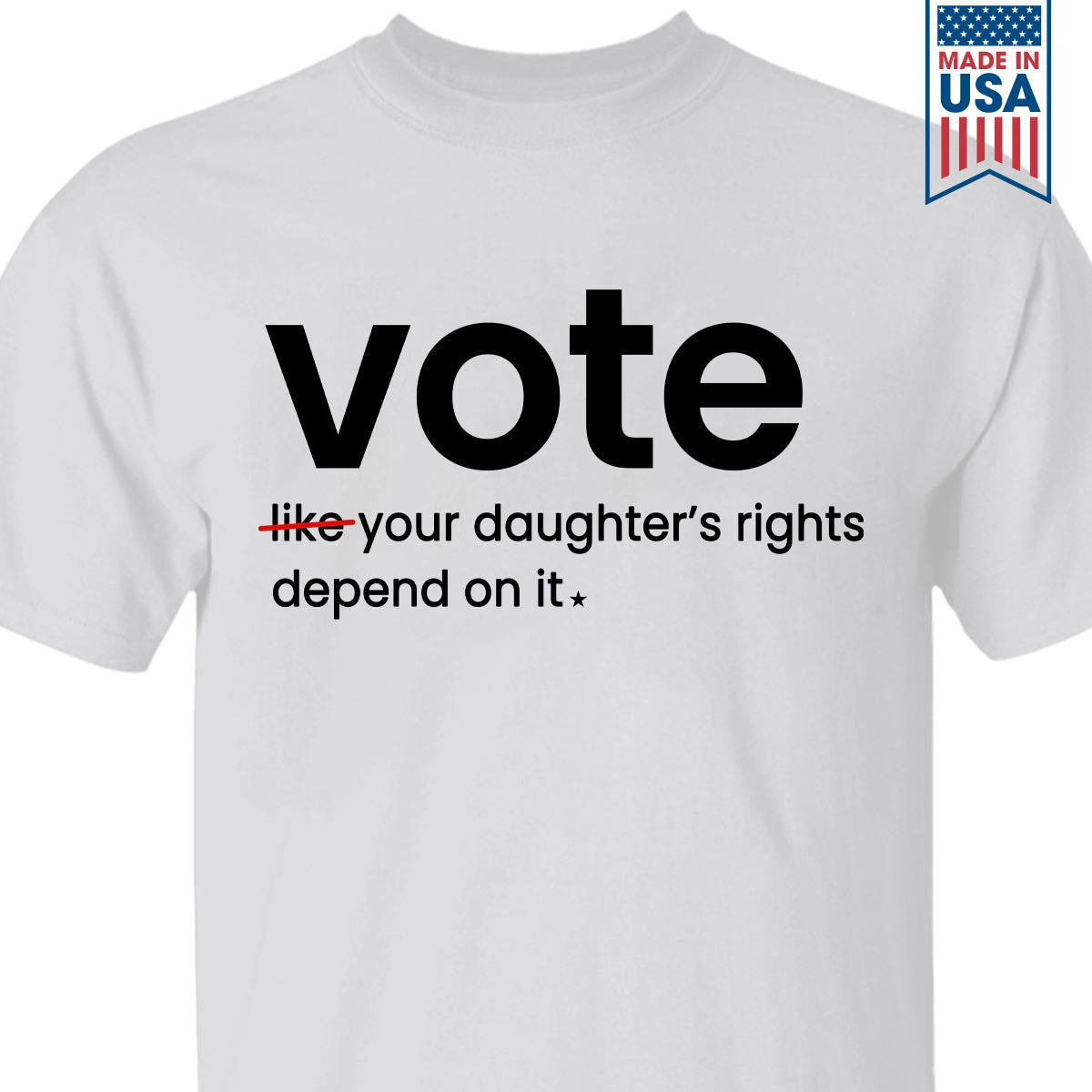 Vote Like Your Daughter's Rights Depend On It T-shirt TSW409