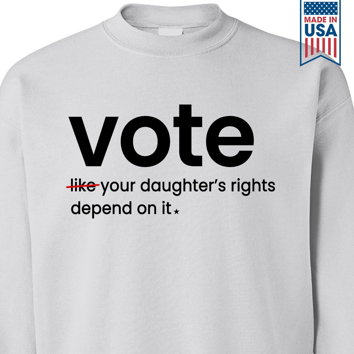 Vote Like Your Daughter's Rights Depend On It Sweatshirt SWW409