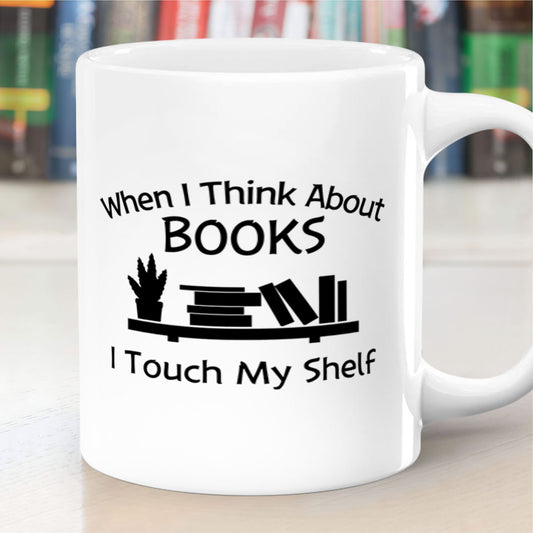 When I Think About Books I Touch My Shelf - Ceramic Coffee Mug