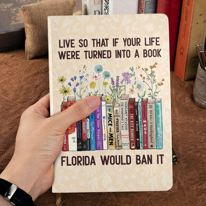 Live So That If Your Life Were Turned In To A Book Florida Would Ban It - Leather Cover Notebook